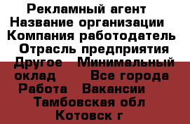 Рекламный агент › Название организации ­ Компания-работодатель › Отрасль предприятия ­ Другое › Минимальный оклад ­ 1 - Все города Работа » Вакансии   . Тамбовская обл.,Котовск г.